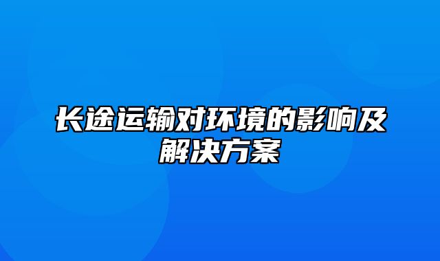 长途运输对环境的影响及解决方案