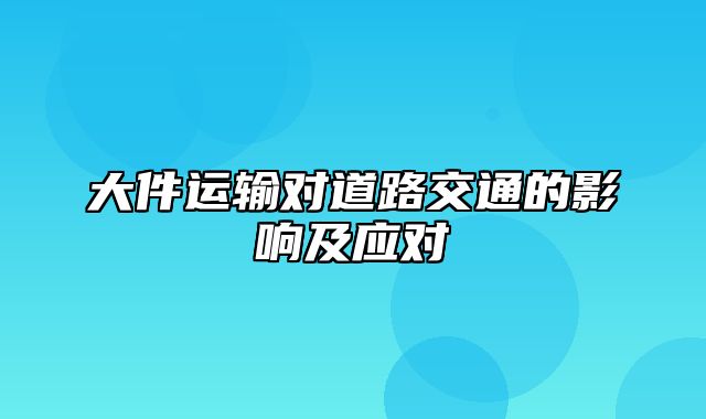 大件运输对道路交通的影响及应对