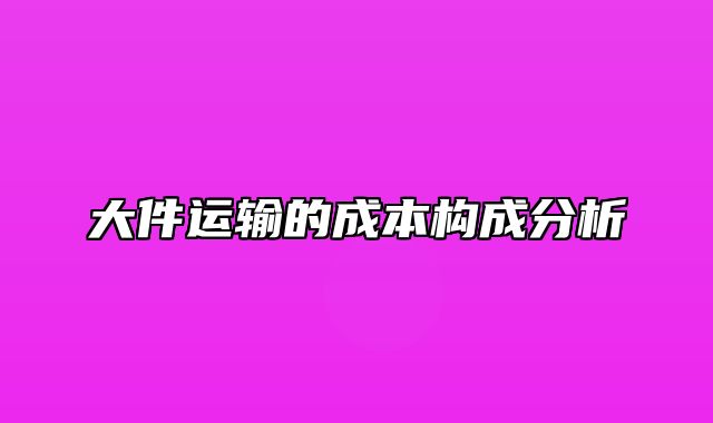 大件运输的成本构成分析