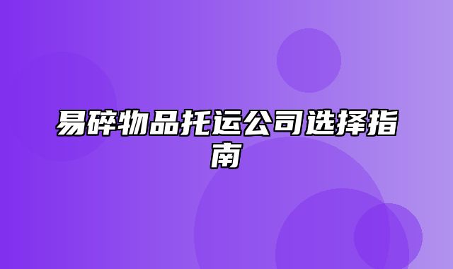 易碎物品托运公司选择指南