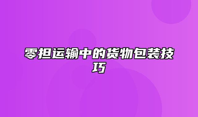 零担运输中的货物包装技巧