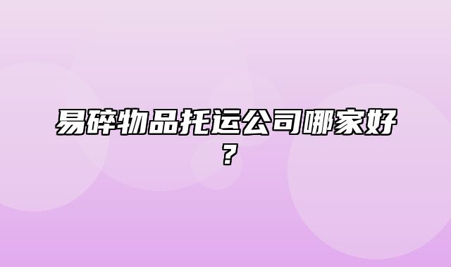 易碎物品托运公司哪家好？