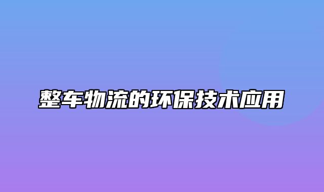 整车物流的环保技术应用