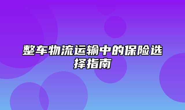 整车物流运输中的保险选择指南