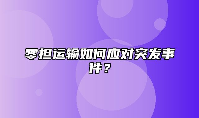 零担运输如何应对突发事件？