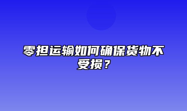 零担运输如何确保货物不受损？