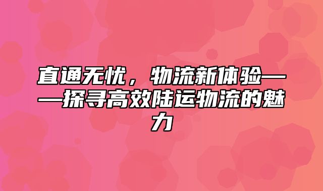 直通无忧，物流新体验——探寻高效陆运物流的魅力