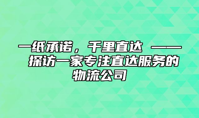 一纸承诺，千里直达 —— 探访一家专注直达服务的物流公司