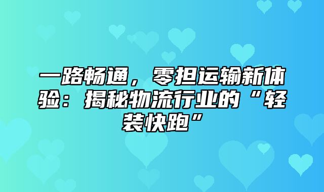 一路畅通，零担运输新体验：揭秘物流行业的“轻装快跑”