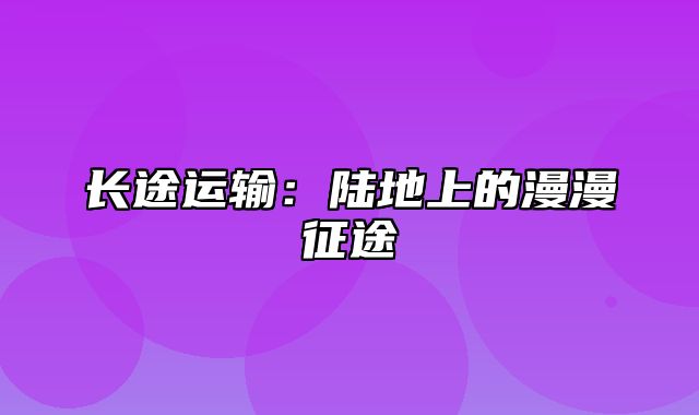 长途运输：陆地上的漫漫征途