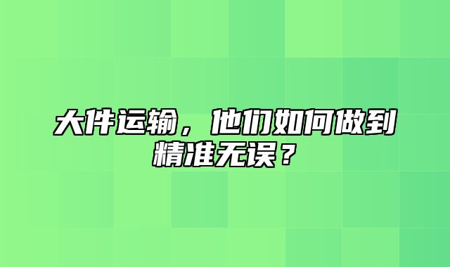 大件运输，他们如何做到精准无误？