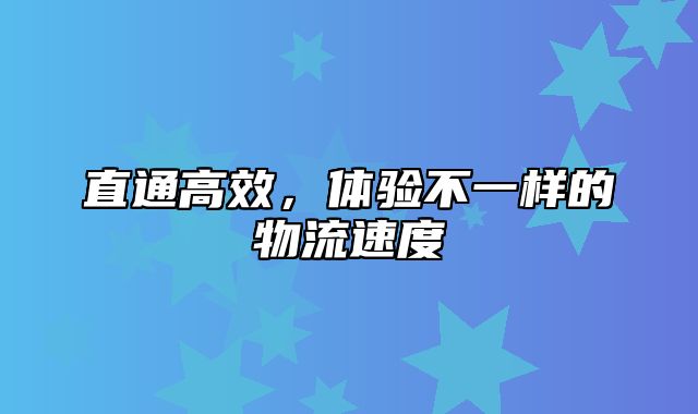 直通高效，体验不一样的物流速度