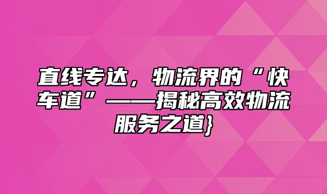 直线专达，物流界的“快车道”——揭秘高效物流服务之道}