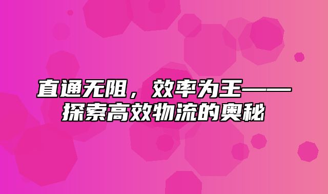 直通无阻，效率为王——探索高效物流的奥秘