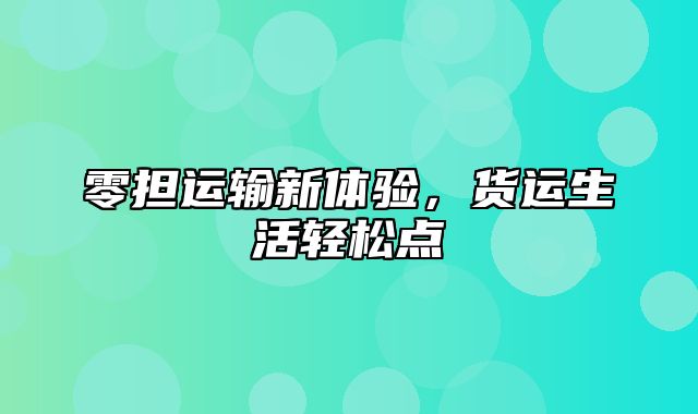 零担运输新体验，货运生活轻松点