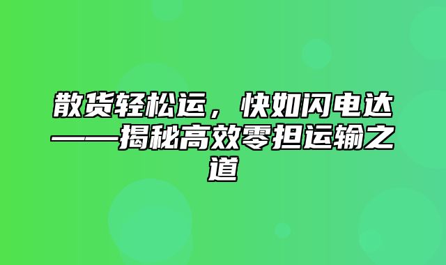 散货轻松运，快如闪电达——揭秘高效零担运输之道