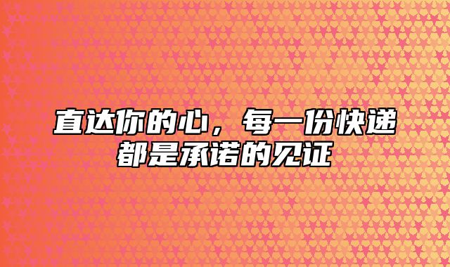 直达你的心，每一份快递都是承诺的见证