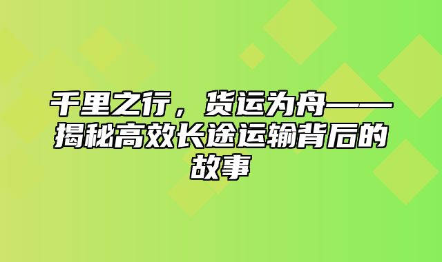 千里之行，货运为舟——揭秘高效长途运输背后的故事