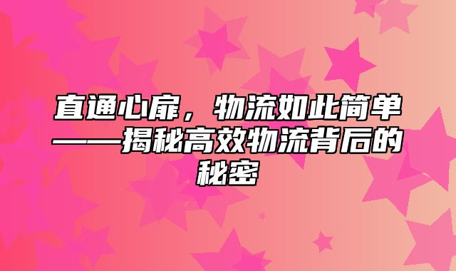 直通心扉，物流如此简单——揭秘高效物流背后的秘密