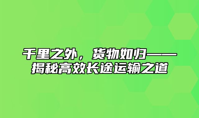 千里之外，货物如归——揭秘高效长途运输之道