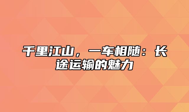 千里江山，一车相随：长途运输的魅力