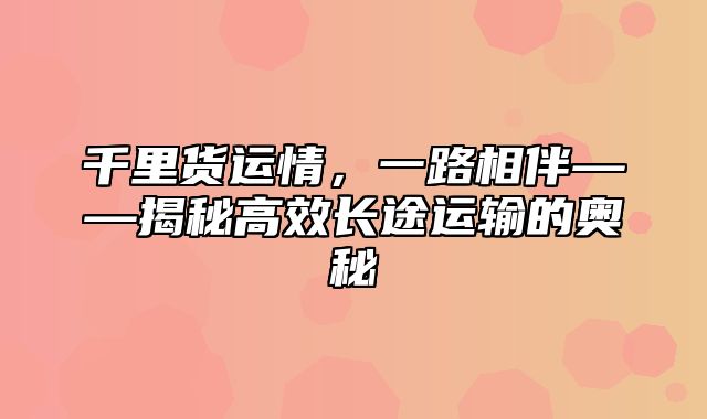 千里货运情，一路相伴——揭秘高效长途运输的奥秘