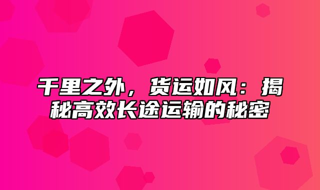 千里之外，货运如风：揭秘高效长途运输的秘密