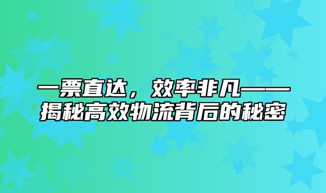 一票直达，效率非凡——揭秘高效物流背后的秘密