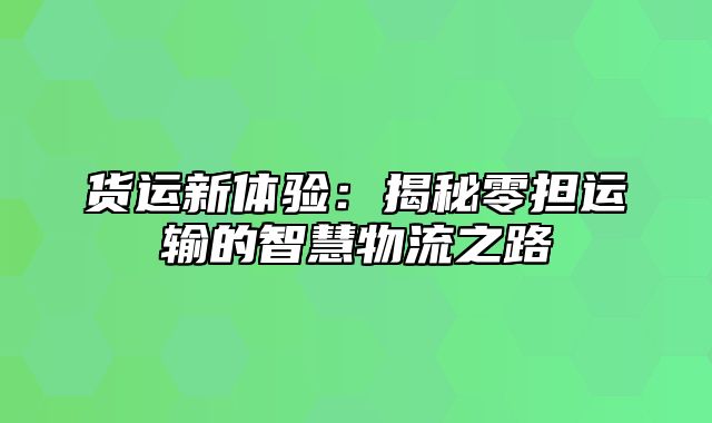 货运新体验：揭秘零担运输的智慧物流之路