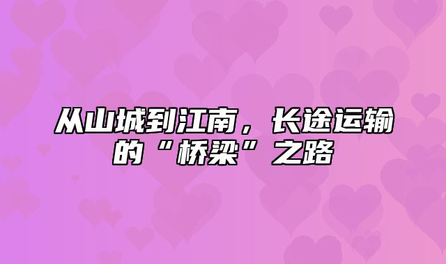 从山城到江南，长途运输的“桥梁”之路