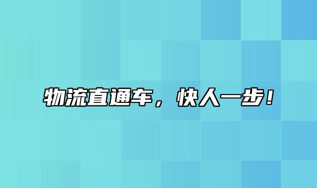 物流直通车，快人一步！