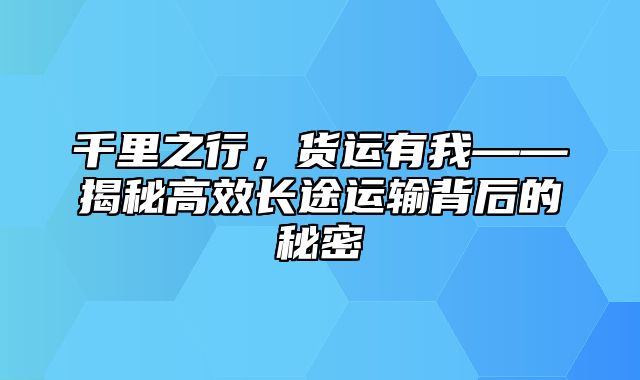 千里之行，货运有我——揭秘高效长途运输背后的秘密