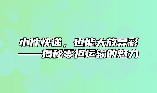 小件快递，也能大放异彩——揭秘零担运输的魅力