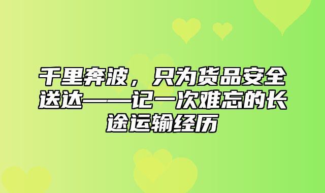 千里奔波，只为货品安全送达——记一次难忘的长途运输经历