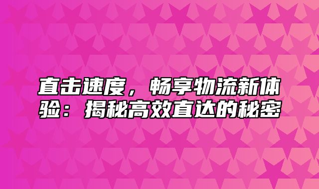 直击速度，畅享物流新体验：揭秘高效直达的秘密