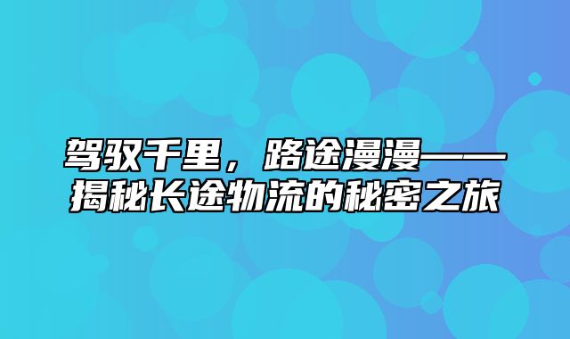 驾驭千里，路途漫漫——揭秘长途物流的秘密之旅