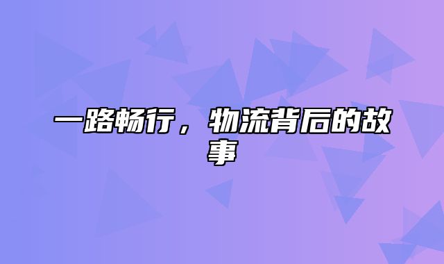 一路畅行，物流背后的故事