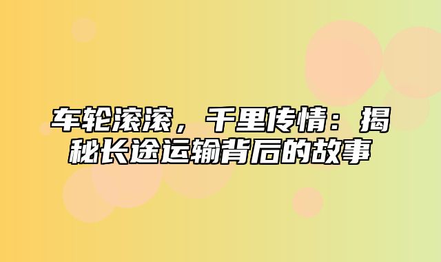 车轮滚滚，千里传情：揭秘长途运输背后的故事