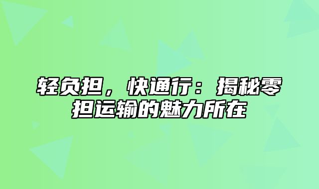 轻负担，快通行：揭秘零担运输的魅力所在