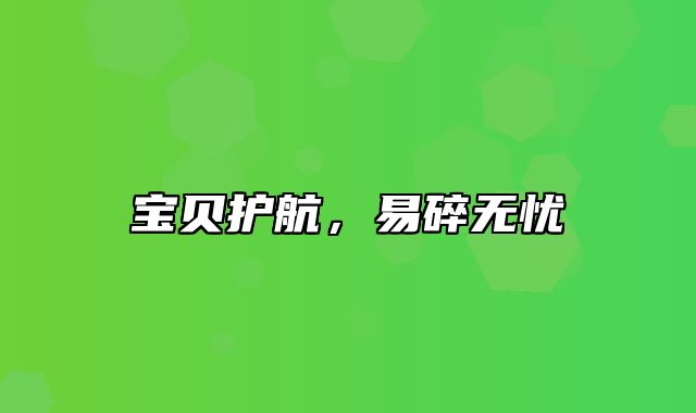 宝贝护航，易碎无忧