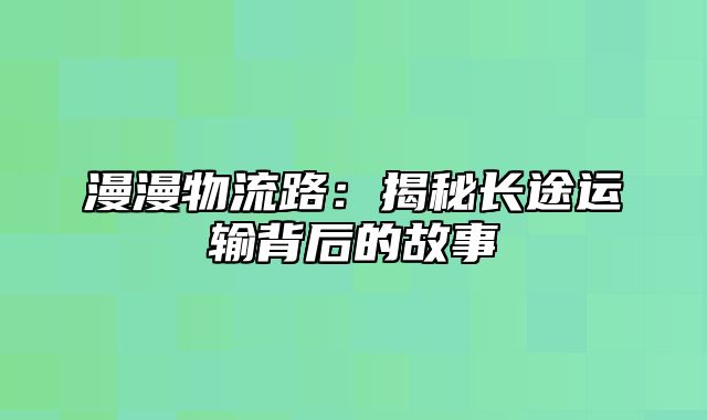 漫漫物流路：揭秘长途运输背后的故事