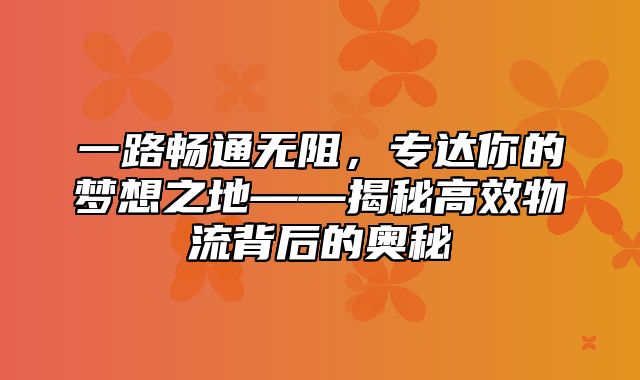 一路畅通无阻，专达你的梦想之地——揭秘高效物流背后的奥秘