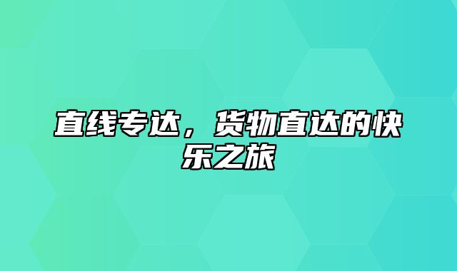 直线专达，货物直达的快乐之旅