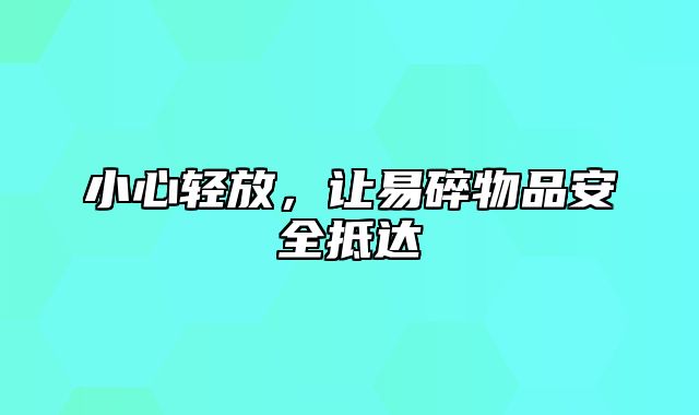 小心轻放，让易碎物品安全抵达