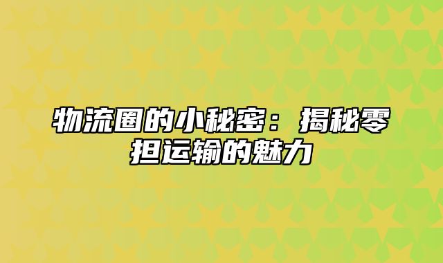 物流圈的小秘密：揭秘零担运输的魅力