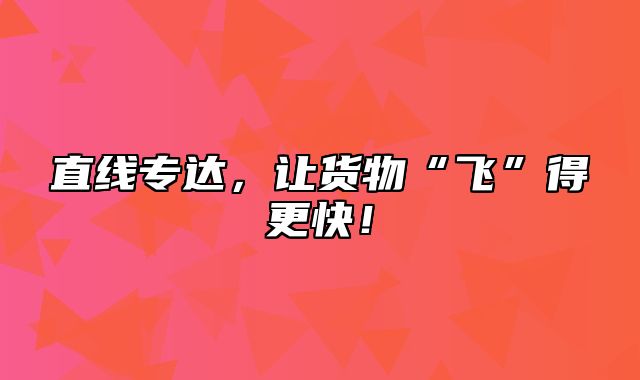 直线专达，让货物“飞”得更快！