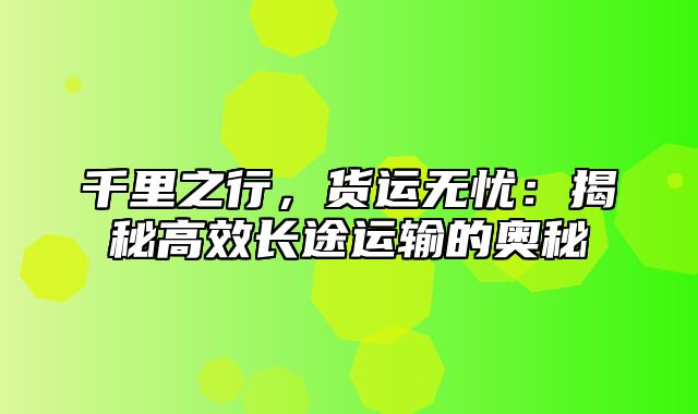 千里之行，货运无忧：揭秘高效长途运输的奥秘