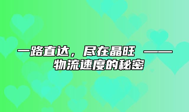 一路直达，尽在晶旺 —— 物流速度的秘密