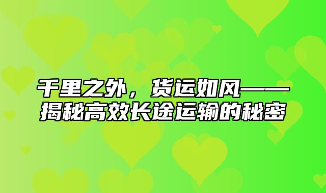 千里之外，货运如风——揭秘高效长途运输的秘密