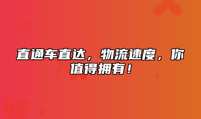 直通车直达，物流速度，你值得拥有！